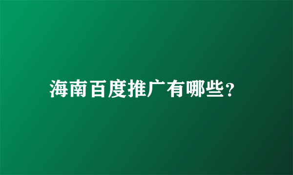 海南百度推广有哪些？