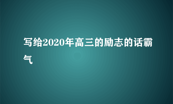 写给2020年高三的励志的话霸气