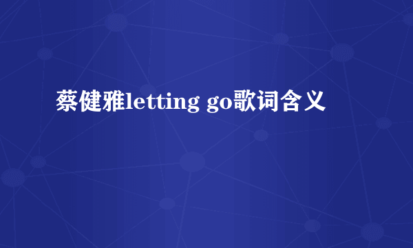 蔡健雅letting go歌词含义