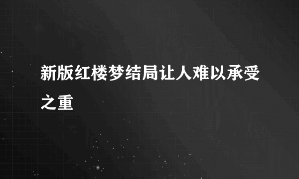 新版红楼梦结局让人难以承受之重