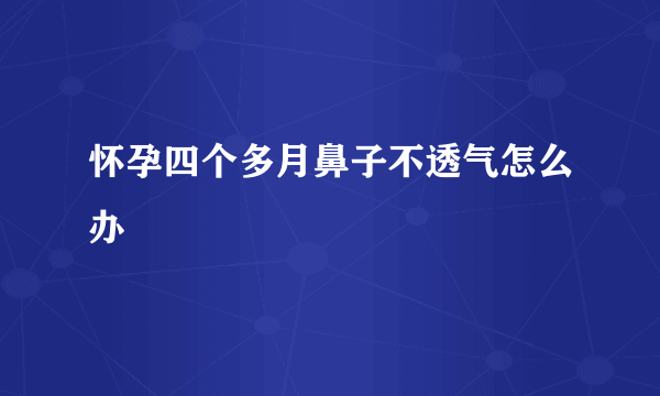 怀孕四个多月鼻子不透气怎么办