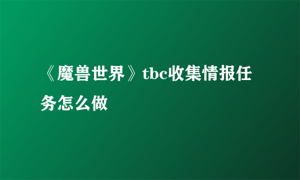 《魔兽世界》tbc收集情报任务怎么做