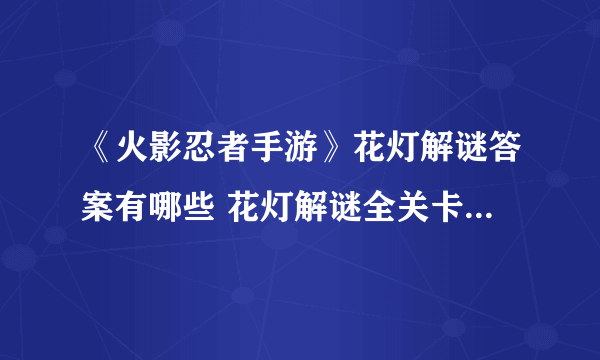 《火影忍者手游》花灯解谜答案有哪些 花灯解谜全关卡答案分享