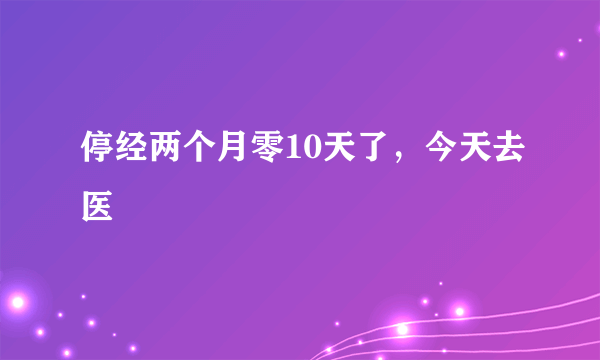 停经两个月零10天了，今天去医