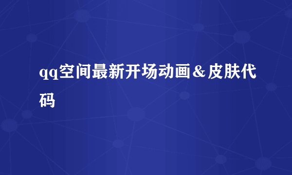 qq空间最新开场动画＆皮肤代码