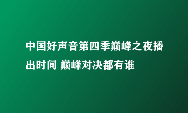 中国好声音第四季巅峰之夜播出时间 巅峰对决都有谁