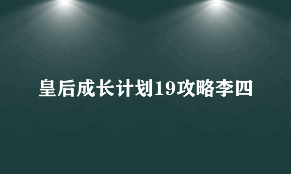 皇后成长计划19攻略李四