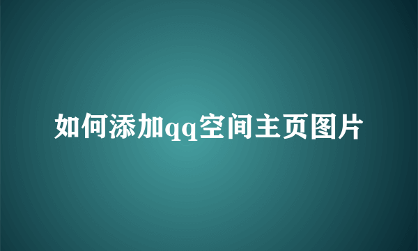 如何添加qq空间主页图片