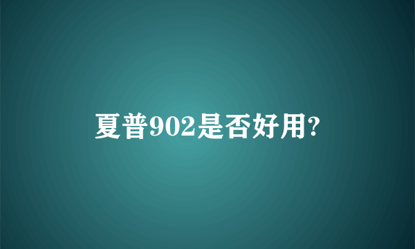 夏普902是否好用?