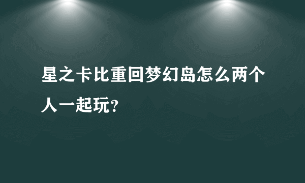 星之卡比重回梦幻岛怎么两个人一起玩？