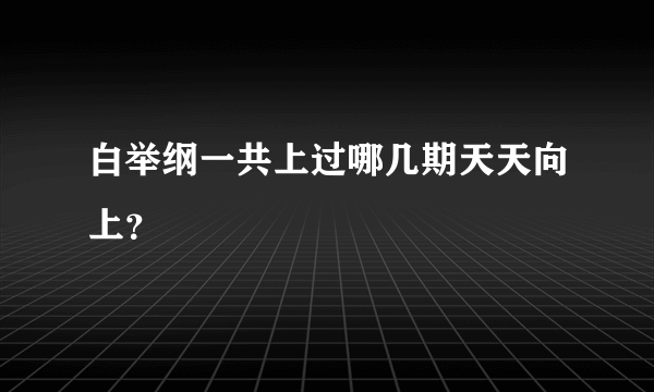 白举纲一共上过哪几期天天向上？