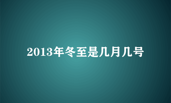 2013年冬至是几月几号