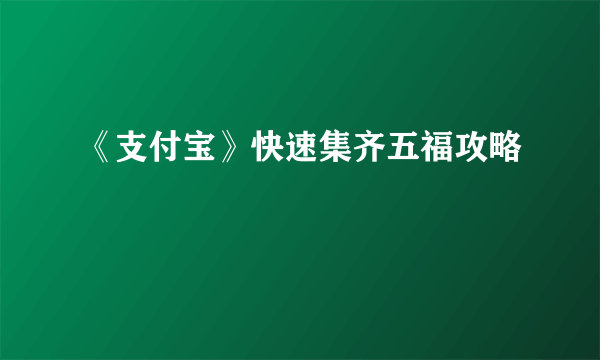 《支付宝》快速集齐五福攻略