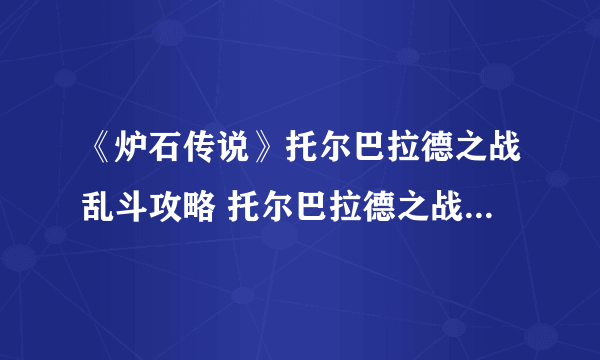 《炉石传说》托尔巴拉德之战乱斗攻略 托尔巴拉德之战乱斗玩法详解