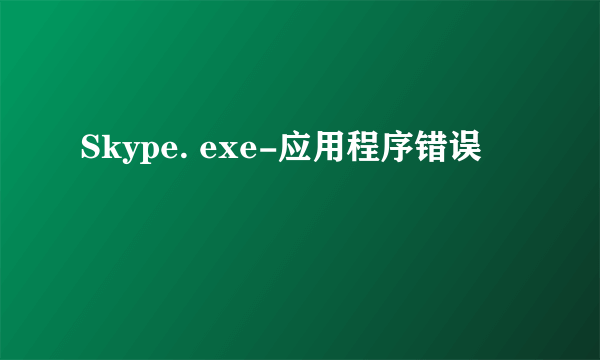 Skype. exe-应用程序错误