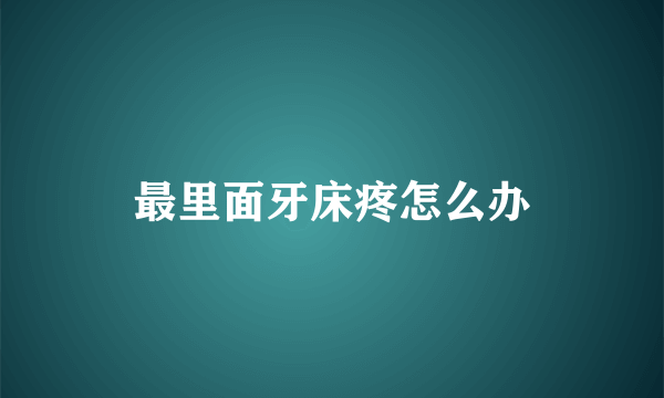 最里面牙床疼怎么办