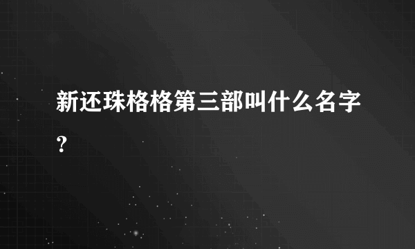 新还珠格格第三部叫什么名字？