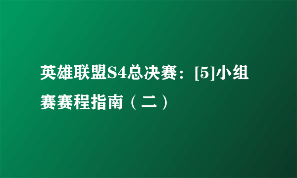 英雄联盟S4总决赛：[5]小组赛赛程指南（二）