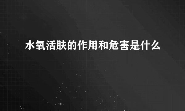 水氧活肤的作用和危害是什么