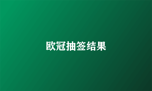 欧冠抽签结果