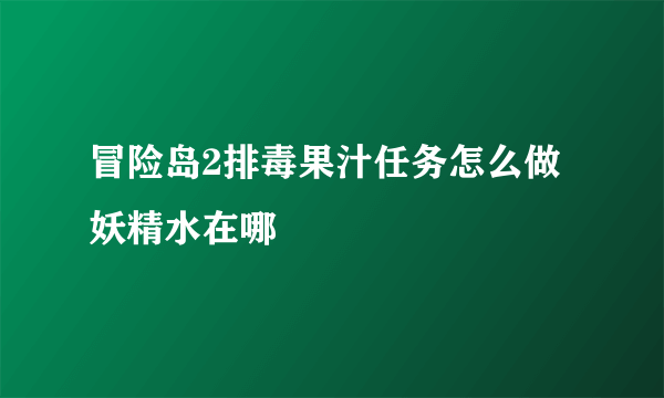 冒险岛2排毒果汁任务怎么做妖精水在哪