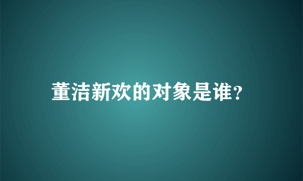 董洁新欢的对象是谁？