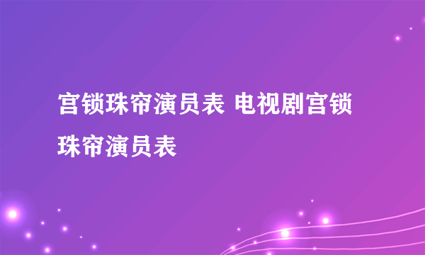 宫锁珠帘演员表 电视剧宫锁珠帘演员表