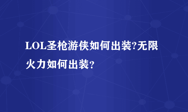 LOL圣枪游侠如何出装?无限火力如何出装？