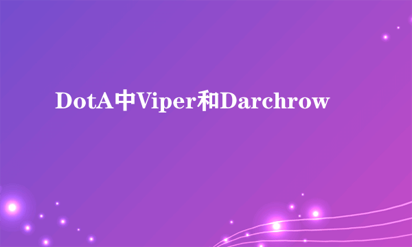 DotA中Viper和Darchrow