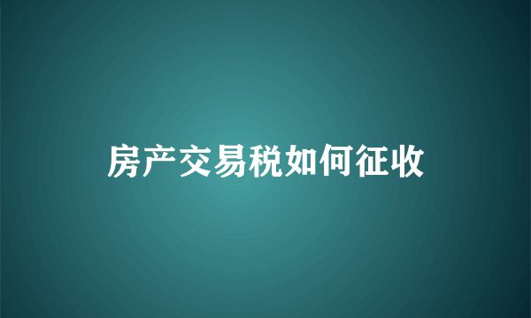 房产交易税如何征收