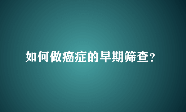 如何做癌症的早期筛查？