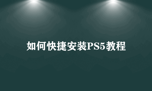 如何快捷安装PS5教程