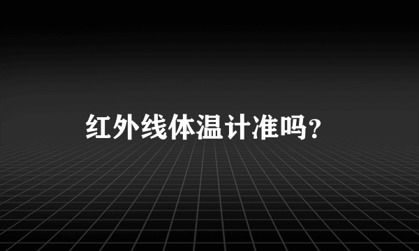 红外线体温计准吗？