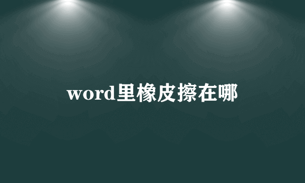 word里橡皮擦在哪