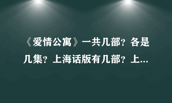 《爱情公寓》一共几部？各是几集？上海话版有几部？上网在哪儿看比较清晰？