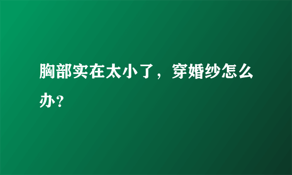 胸部实在太小了，穿婚纱怎么办？