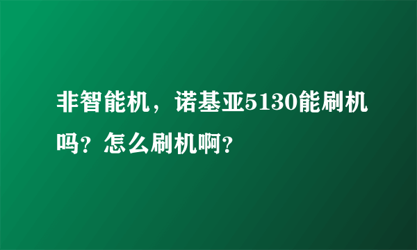 非智能机，诺基亚5130能刷机吗？怎么刷机啊？