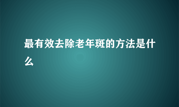 最有效去除老年斑的方法是什么