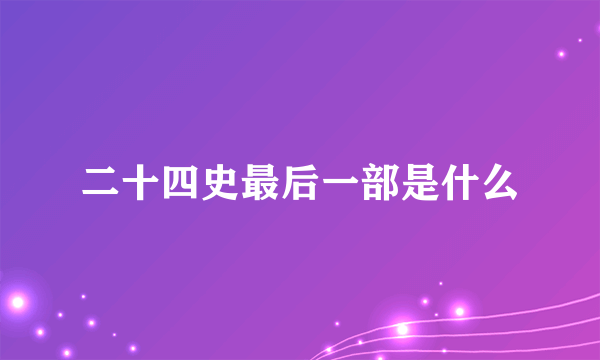 二十四史最后一部是什么