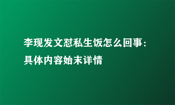 李现发文怼私生饭怎么回事：具体内容始末详情