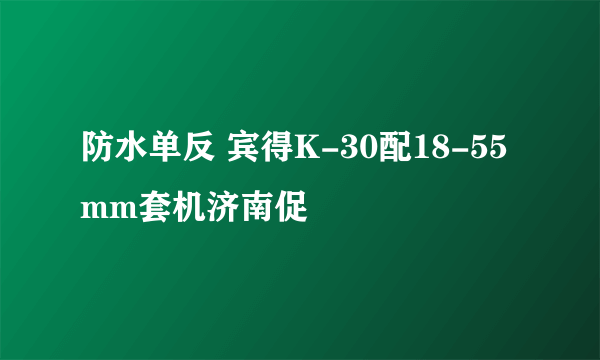 防水单反 宾得K-30配18-55mm套机济南促