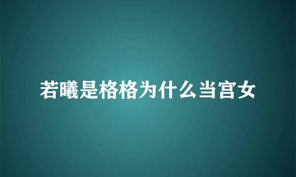 若曦是格格为什么当宫女