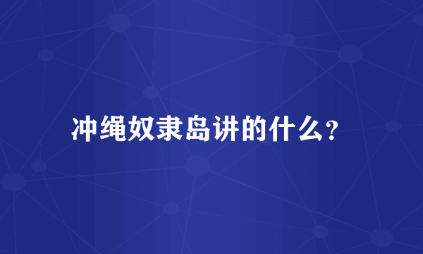 冲绳奴隶岛讲的什么？