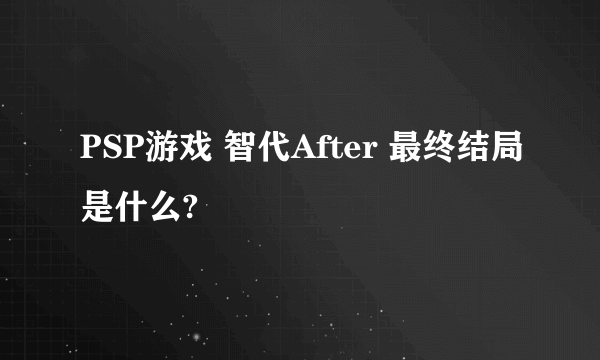 PSP游戏 智代After 最终结局是什么?