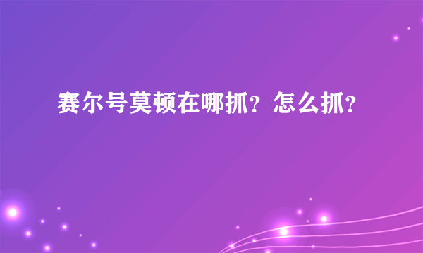 赛尔号莫顿在哪抓？怎么抓？