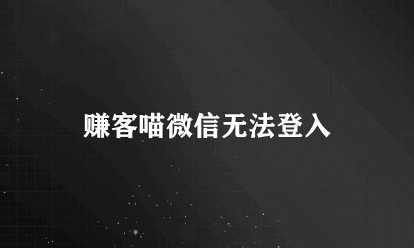 赚客喵微信无法登入