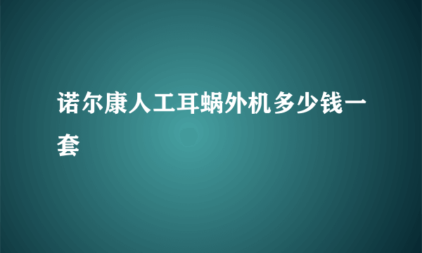 诺尔康人工耳蜗外机多少钱一套