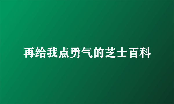 再给我点勇气的芝士百科