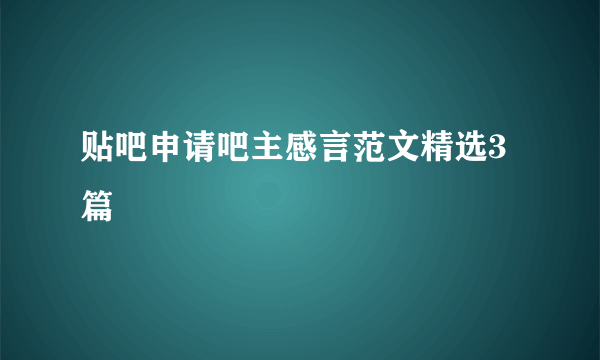 贴吧申请吧主感言范文精选3篇