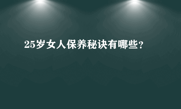 25岁女人保养秘诀有哪些？